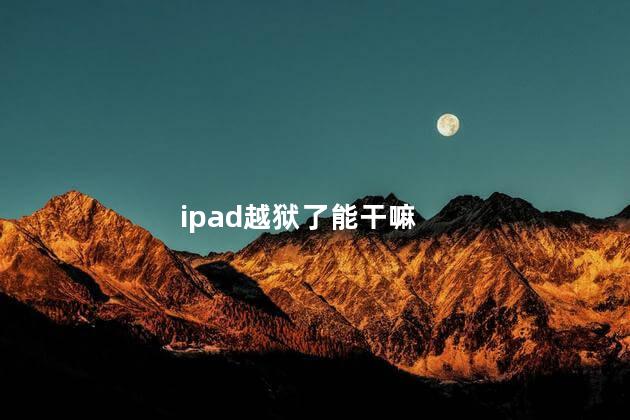 ipad越狱了能干嘛