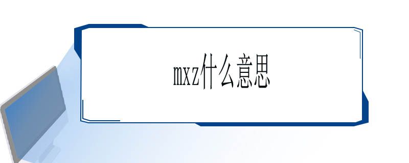 mxz有什么含义？来源，用法介绍