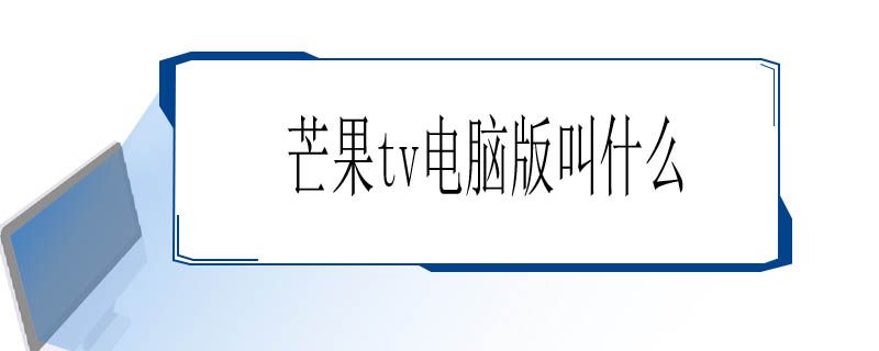 芒果tv电脑版叫什么