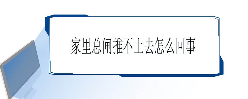 家里总闸推不上去怎么回事