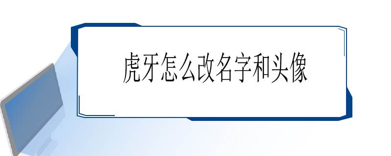 虎牙怎么改名字和头像