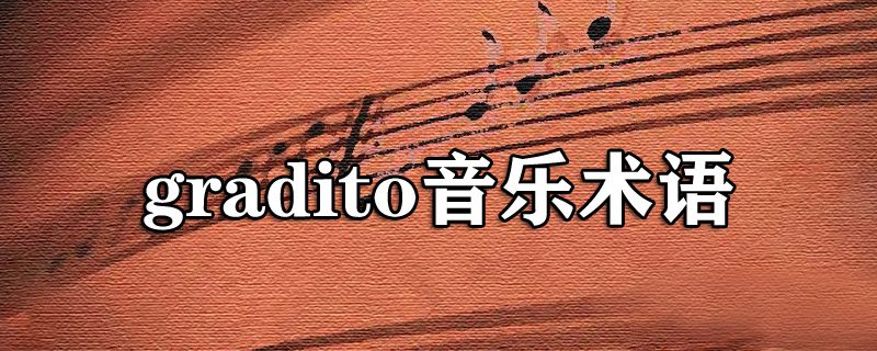 音乐术语gradito的意思，一起了解相关知识